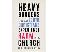 Heavy Burdens: Seven Ways LGBTQ Christians Experience Harm in the Church