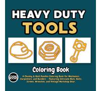 Heavy Duty Tools Coloring Book: A Chunky & Bold Doodles Coloring Book for Mechanics, Carpenters, and Builders - Featuring Intricate Nuts, Bolts, Screws, Wrenches, and Vintage Workshop Gear.