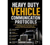 Heavy Duty Vehicle Communication Protocols: A Practical Guide to Vehicle Networks, CAN Bus, J1939 Diagnostics, Fault Codes, and Advanced Truck Communication Systems