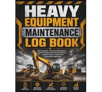 Heavy Equipment Maintenance Log Book: Daily Inspection, Preventive Maintenance, Service & Repair Record for Excavators, Loaders, Dozers, Tractors and Construction Machinery