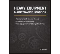 Heavy Equipment Maintenance Logbook: Maintenance & Service Record for Industrial Machinery, Fleet Equipment and Large Machines | Operating Hours, Service Planning and Maintenance Tracking Log