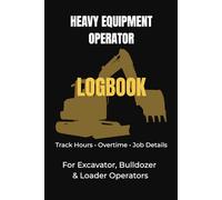 Heavy Equipment Operator Logbook: Daily Work Log to Track Hours, Overtime, Equipment & Job Site Details for Excavator, Bulldozer & Loader Operators
