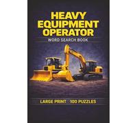 Heavy Equipment Operator Word Search Book: Large Print Puzzle Collection with 100 Puzzles and 2000 Unique Words on Heavy Equipment Operations, Earthmoving Equipment, and Jobsite Safety