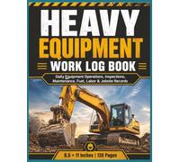 HEAVY EQUIPMENT WORK LOG BOOK: Daily Equipment Operations, Safety Inspection, Maintenance, Fuel Usage, Operator Hours, Labor and Jobsite Record Book | 8.5 x 11 | 120 Pages