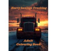 Heavy haulage Trucking adult colouring book: A collection of designs featuring trucks in various settings for adults’ teens and seniors