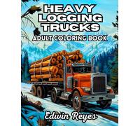 Heavy Logging Trucks Adult Coloring Book: 40 Pages to Coloring of Offroad Trucking Scenes, Big Hauling Vehicles and Forest Work Scenery Stress Relief ... (Edwin Reyes Coloring Book Collection)
