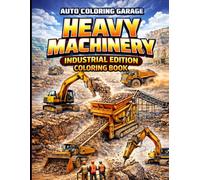 Heavy Machinery Coloring Book - Industrial Edition: Excavators, Dump Trucks, Cranes, Construction Vehicles and Industrial Machines for Kids, Teens and Adults (Auto Coloring Garage)