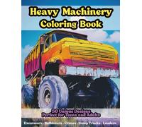 Heavy Machinery Coloring Book Perfect for Teens and Adults Including 50 Powerful Designs of Giant Construction Vehicles and Industrial Metal Beasts: ... Loaders, and Massive Worksite Landscapes