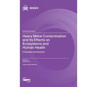 Heavy Metal Contamination and Its Effects on Ecosystems and Human Health: Challenges and Solutions