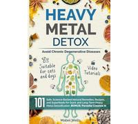 Heavy Metal Detox: 101 Safe, Science-Backed Natural Remedies, Recipes, and Superfoods for Quick and Long-Term Detoxification to Avoid Chronic Degenerative Diseases