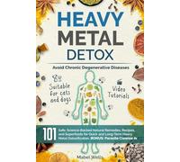 Heavy Metal Detox: 101 Safe, Science-Backed Natural Remedies, Recipes, and Superfoods for Quick and Long-Term Detoxification to Avoid Chronic Degenerative Diseases