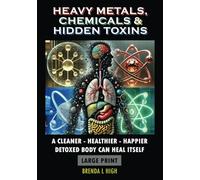 Heavy Metals, Chemicals & Hidden Toxins - Large Print: A Cleaner - Healthier - Happier Detoxed Body Can Heal Itself