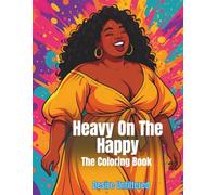 Heavy on the Happy: 30 Joy-Packed Coloring Pages to Brighten Your Day, Reduce Stress & Spark Pure Positivity