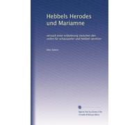 Hebbels Herodes und Mariamne: versuch einer erläuterung zwischen den zeilen für schauspieler und Hebbel-verehrer