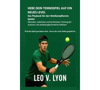 HEBE DEIN TENNISSPIEL AUF EIN NEUES LEVEL Das Playbook für den Wettkampftennis-Spieler: Mentales, taktisches und technisches Training für Junioren und ... (Championship Tennis Strategy Series)