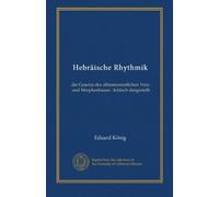 Hebräische Rhythmik: die Gesetze des alttestamentlichen Vers- und Strophenbaues : kritisch dargestellt