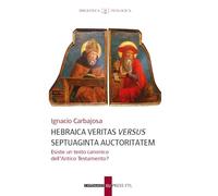 Hebraica veritas versus septuaginta auctoritatem. Esiste un testo canonico dell'Antico Testamento? (Biblioteca teologica)