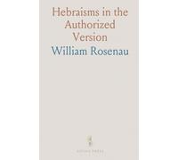 Hebraisms in the Authorized Version: How Hebrew thought and idiom shaped the language of the King James Bible