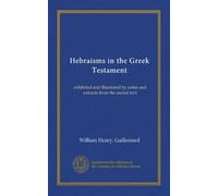 Hebraisms in the Greek Testament: exhibited and illustrated by notes and extracts from the sacred text