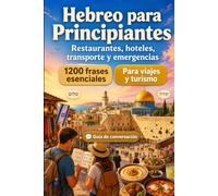 Hebreo Para Principiantes: 1200 frases esenciales en Hebreo para viajar: Guía fácil de pronunciación, conversaciones cotidianas, restaurantes, hoteles, transporte, compras, emergencias