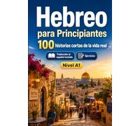 Hebreo para Principiantes A1: 100 historias cortas de la vida real: Mejora tu comprensión y expresión escrita con situaciones bilingües sencillas de la vida cotidiana