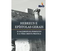 Hebreus E Epistolas Gerais: O Sacerdocio Perfeito E A Vida Crista Practica
