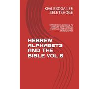 HEBREW ALPHABETS AND THE BIBLE VOL 6: INTRODUCING ORIGINAL 72 NAMES OF GOD THROUGH ENOCHIAN, KABBALAH AND TRIADIC SPIRIT