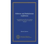 Hebrew and Babylonian traditions: the Haskell lectures delivered at Oberlin College in 1913, and since revised and enlarged