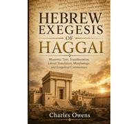 Hebrew Exegesis of Haggai: Masoretic Text, Transliteration, Literal Translation, Morphology, and Exegetical Commentary