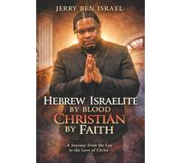 Hebrew Israelite by Blood Christian by Faith: A journey from the law to the love of Christ