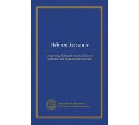 Hebrew literature: comprising Talmudic treaties, Hebrew melodies and the Kabbalah unveiled