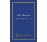 Hebrew literature: comprising Talmudic Treatises, Hebrew Melodies and The Kabbalah Unveiled