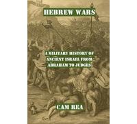 Hebrew Wars: A Military History of Ancient Israel from Abraham to Judges