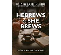 Hebrews and She Brews: Brewing Faith Together: A Guided Study Through Hebrews: Hebrews Bible Study and Devotional, Women's Jesus and Coffee Time