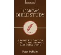 Hebrews Bible Study: A 40-Day Exploration of Faith, Perseverance, and Godly Living (40-Day Bible Study)