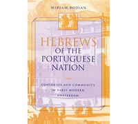 Hebrews of the Portuguese Nation: Conversos and Community in Early Modern Amsterdam (The Modern Jewish Experience)