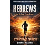 Hebrews: Run the Race. Finish Strong. (The Grounded Series: Youth Bible Studies)