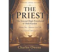 Hebrews Volume Two - The Priest: The Eternal High Priesthood of Melchizedek: Hebrews 4: 14-7:28: 2 (The Epistle to the Hebrews, Volumes I-IV: An Exegesis)