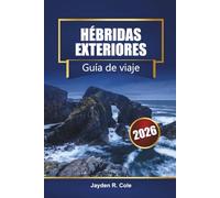HÉBRIDAS EXTERIORES Guía de viaje 2026: Descubre las islas occidentales de Escocia con itinerarios, playas, rutas de senderismo, rutas de ferry, mapas y consejos locales