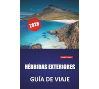 HÉBRIDAS EXTERIORES GUÍA DE VIAJE 2026: Rutas de isla en isla, playas pintorescas, sitios culturales, gastronomía local y consejos de viaje para explorar las islas occidentales de Escocia