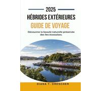 HÉBRIDES EXTÉRIEURES GUIDE DE VOYAGE 2025: Découvrez la beauté naturelle préservée des îles écossaises.