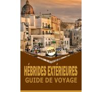 HÉBRIDES EXTÉRIEURES GUIDE DE VOYAGE 2026: « Explorez les îles, découvrez la culture locale et découvrez la beauté naturelle de l'archipel isolé d'Écosse »