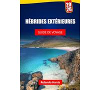 HÉBRIDES EXTÉRIEURES GUIDE DE VOYAGE 2026: Explorez les plages, la gastronomie locale, les visites des îles, les monuments anciens et les itinéraires pour votre voyage en Écosse