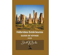 Hébrides Extérieures GUIDE DE VOYAGE 2026: Planification pratique, découverte des îles, itinéraires panoramiques et conseils locaux pour les visiteurs novices et les habitués (World Atlas Guides)