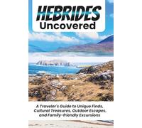 HEBRIDES UNCOVERED: A Concise Guide to Navigating Your Escape Across Scotland's Iconic Islands With Ease