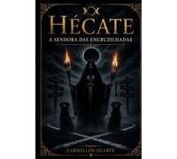 Hécate - A Senhora das Encruzilhadas. (Mitologias do Mundo: As Histórias que Moldaram a Humanidade)