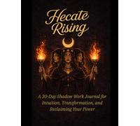 Hecate Rising: A 30-Day Shadow Work Journal for Intuition, Transformation, and Reclaiming Your Power: Guided Prompts, Daily Affirmations, Weekly Reflections, and a Ritual Grimoire