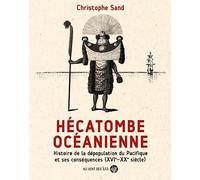 Hécatombe océanienne: Histoire de la dépopulation du Pacifique et ses conséquences (XVIe-XXe siècle)