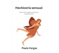 Hechicería sensual: El arte de la magia sexual para la transformación