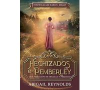 Hechizados en Pemberley: Una Variación de Orgullo y Prejuicio: 1 (Fitzwilliam Darcy, Mago)
